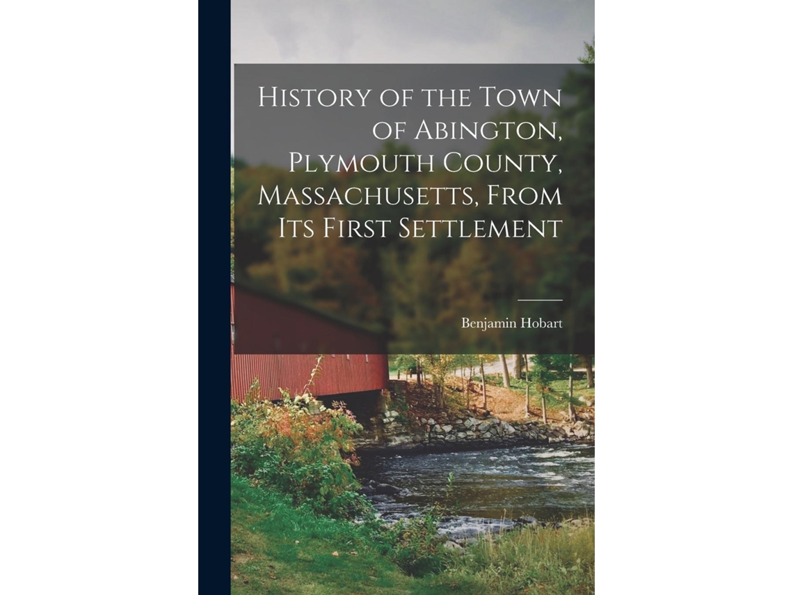 Libro History Of The Town Of Abington, Plymouth County, Massachusetts, From Its First Settlement De Benjamin Hobart (inglés)