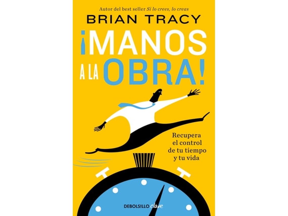 Libro ¡Manos A La Obra!: Recupera El Control De Tu Tiempo Y Tu Vida de Brian Tracy (Español)