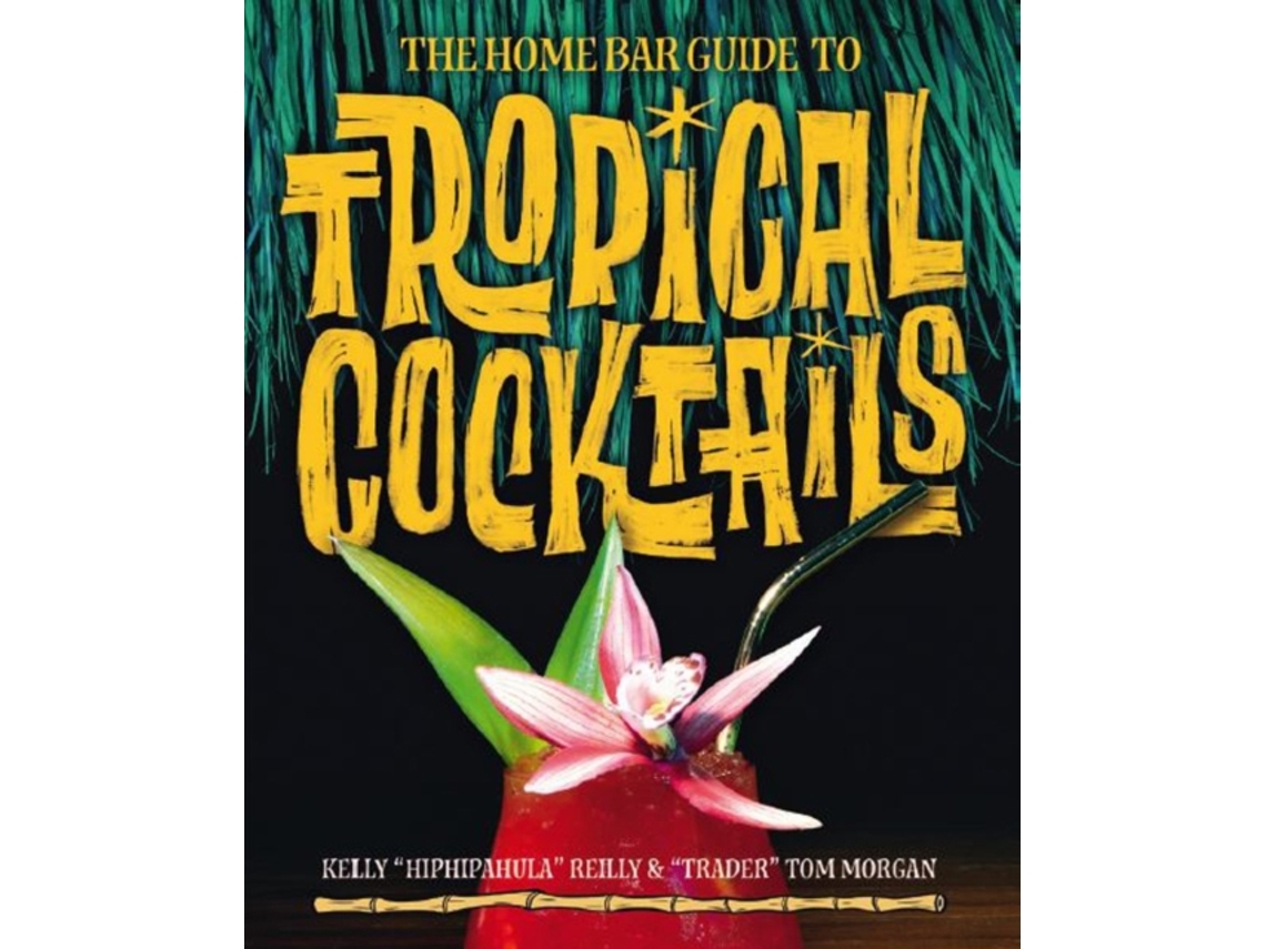 Libro The Home Bar Guide To Tropical Cocktails de Tom Morgan e Kelly Reilly (Inglés - Tapa Dura)