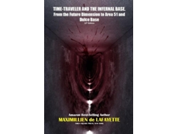 Libro Time-traveler And The Infernal Base-from The Future Dimension To Area 51 And Dulce Base De Maximillien De Lafayette (inglés)