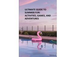 Libro ULTIMATE GUIDE TO SUMMER FUN ACTIVITIES, GAMES, AND ADVENTURES de Sebastian B (Inglés)