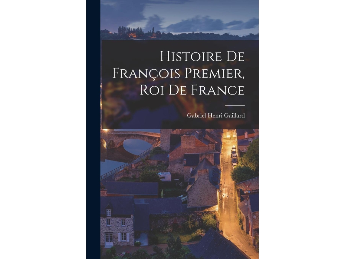 Libro Histoire De François Premier, Roi De France De Gabriel Henri Gaillard (inglés)