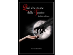 Libro Quel Che Nasce Dalle Tenebre La Figlia Della Luna De Aurora Monteforte (inglés)