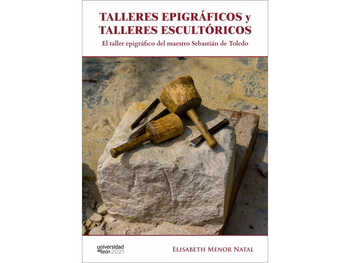 Libro Talleres Epigráficos Y Talleres Escultóricos. El Taller Epigráfico Del Maestro Sebastián De Toledo de Elisabeth Menor Natal (Español)