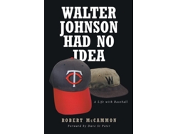 Libro Walter Johnson Had No Idea A Life With Baseball De Robert Mccammon (inglés)