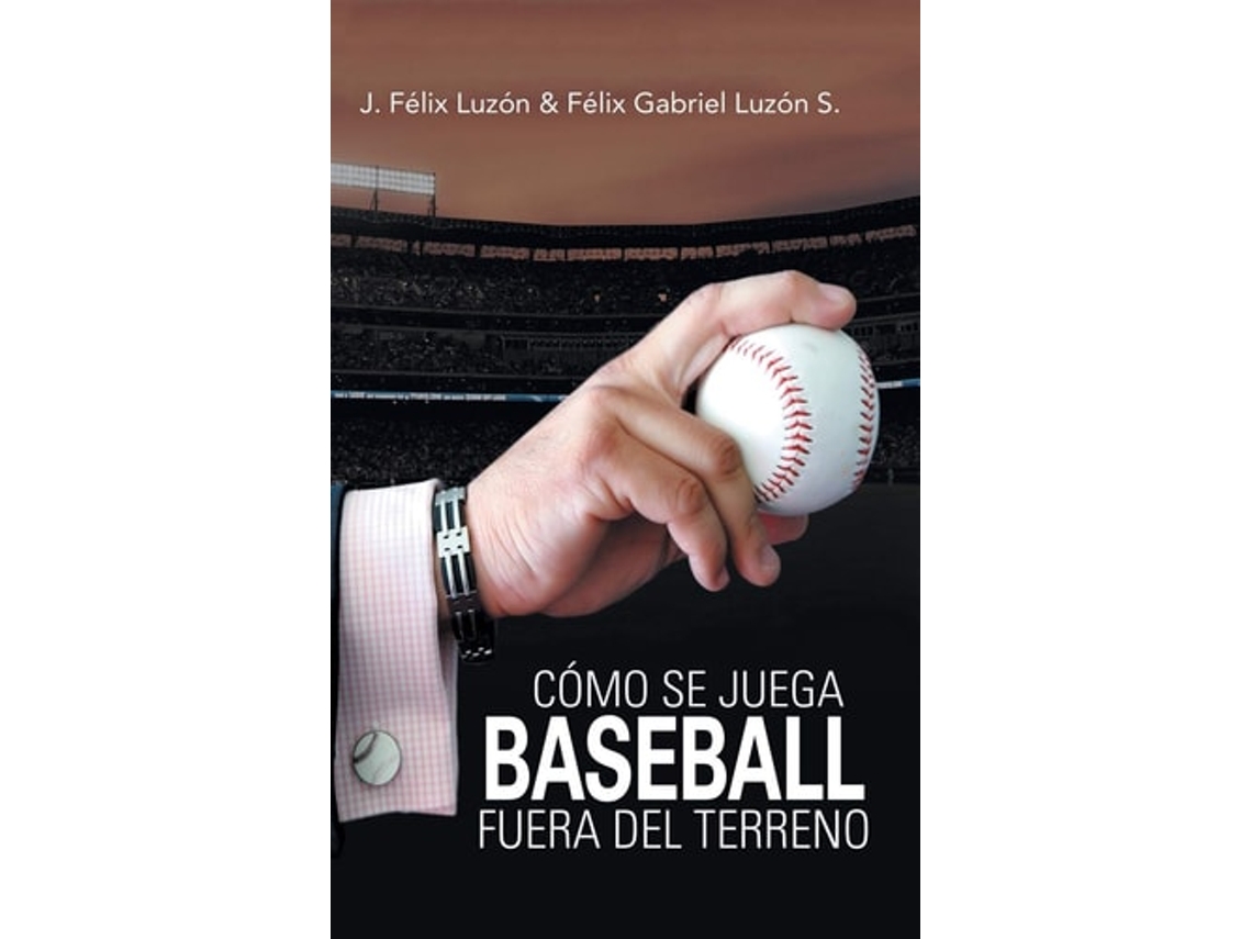 Libro Cómo Se Juega Baseball Fuera Del Terreno De J Félix Luzón E Félix Gabriel Luzón S (español - Tapa Dura)