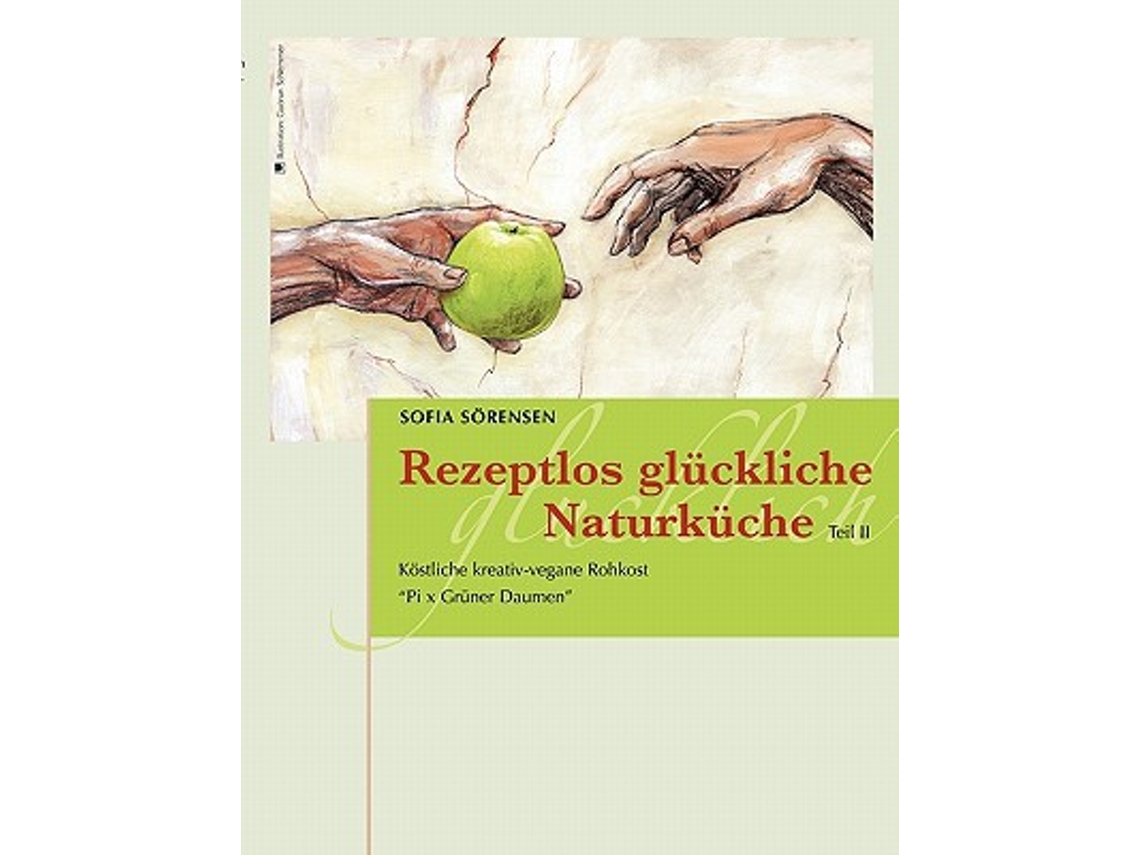 Libro Rezeptlos glückliche Naturküche Köstliche kreativvegane Rohkost Pi x Grüner Daumen German Edition de Sofia Sörensen (Alemán)