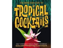 Libro The Home Bar Guide To Tropical Cocktails de Tom Morgan e Kelly Reilly (Inglés - Tapa Dura)