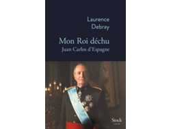 Libro Mon Roi Déchu - Juan Carlos D Espagne de Laurence Debray (Francés)