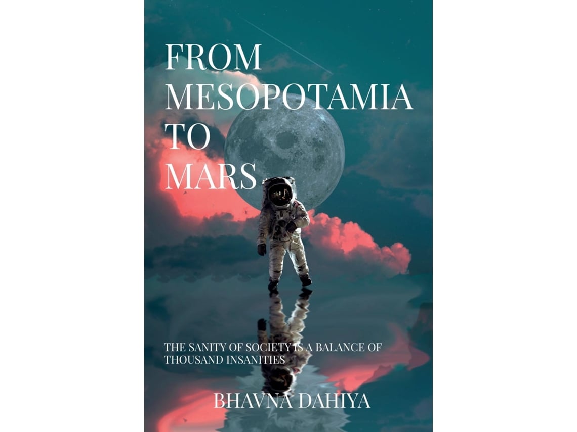 Libro From Mesopotamia To Mars The Sanity Of Society Is A Balance Of A Thousand Insanities. De Bhavna Dahiya (inglés)