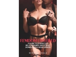 Libro FEMDOM Unveiled A Guide to FEMALE LED RELATIONSHIPS and FEMALE DOMINATION for Beginners de Miss Kalimala (Inglés)
