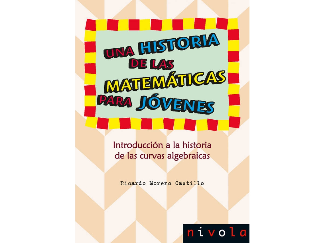 Libro Una Historia De Las Matemáticas Para Jóvenes. Introducción A La Historia De Las Curvas Algebraicas de Ricardo Moreno Castillo (Español)