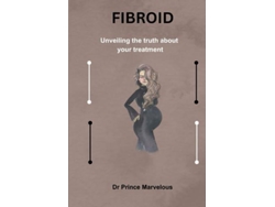 Libro FIBROID Unveiling the truth about your treatment de Dr Prince Marvelous (Inglés)
