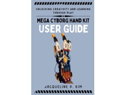 Libro MEGA CYBORG HAND KIT USER GUIDE UNLOCKING CREATIVITY AND LEARNING THROUGH PLAY de Jacqueline P Kim (Inglés)