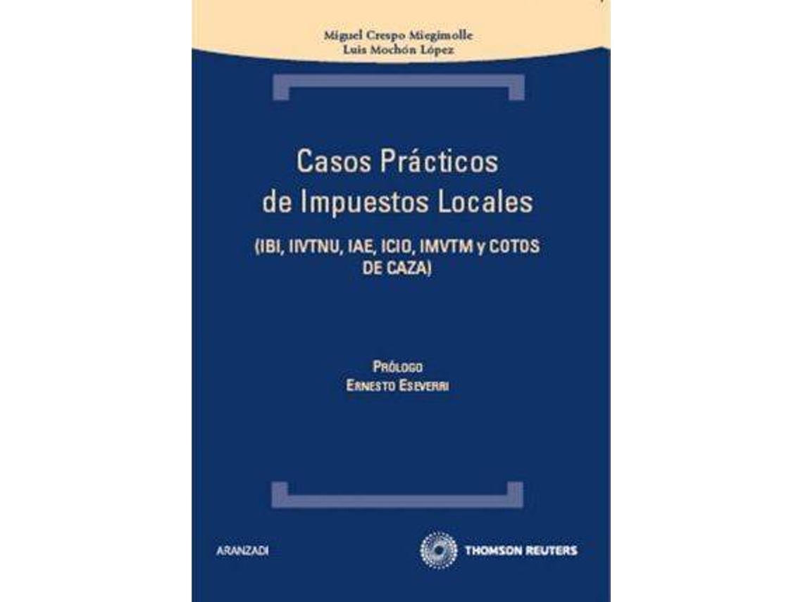 Libro Casos Prácticos De Impuestos Locales : Ibi, Iivtnu, Iae, Icio, Imvtm Y Cotos De Caza de Miguel Crespo Miegimolle| Luis . Et Al. Mochón López (Español)