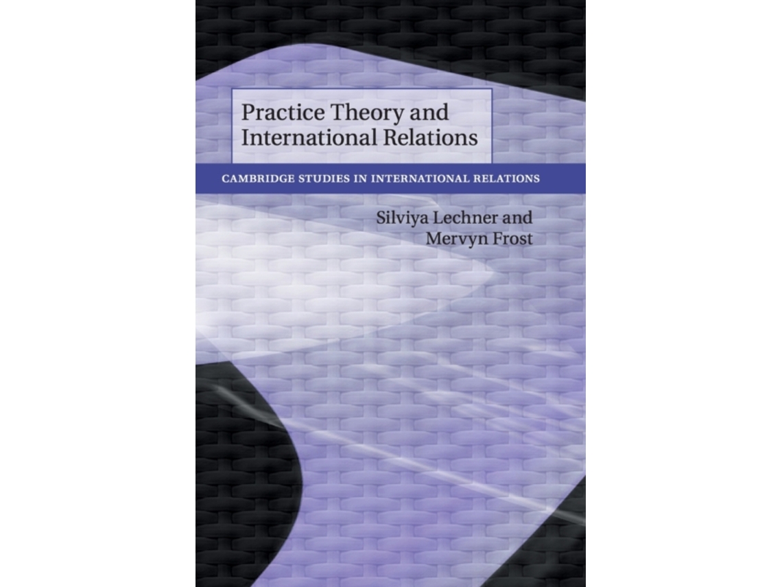 Livro practice theory and international relations de silviya (king's college london) lechner,mervyn (king's college london) frost (inglês)