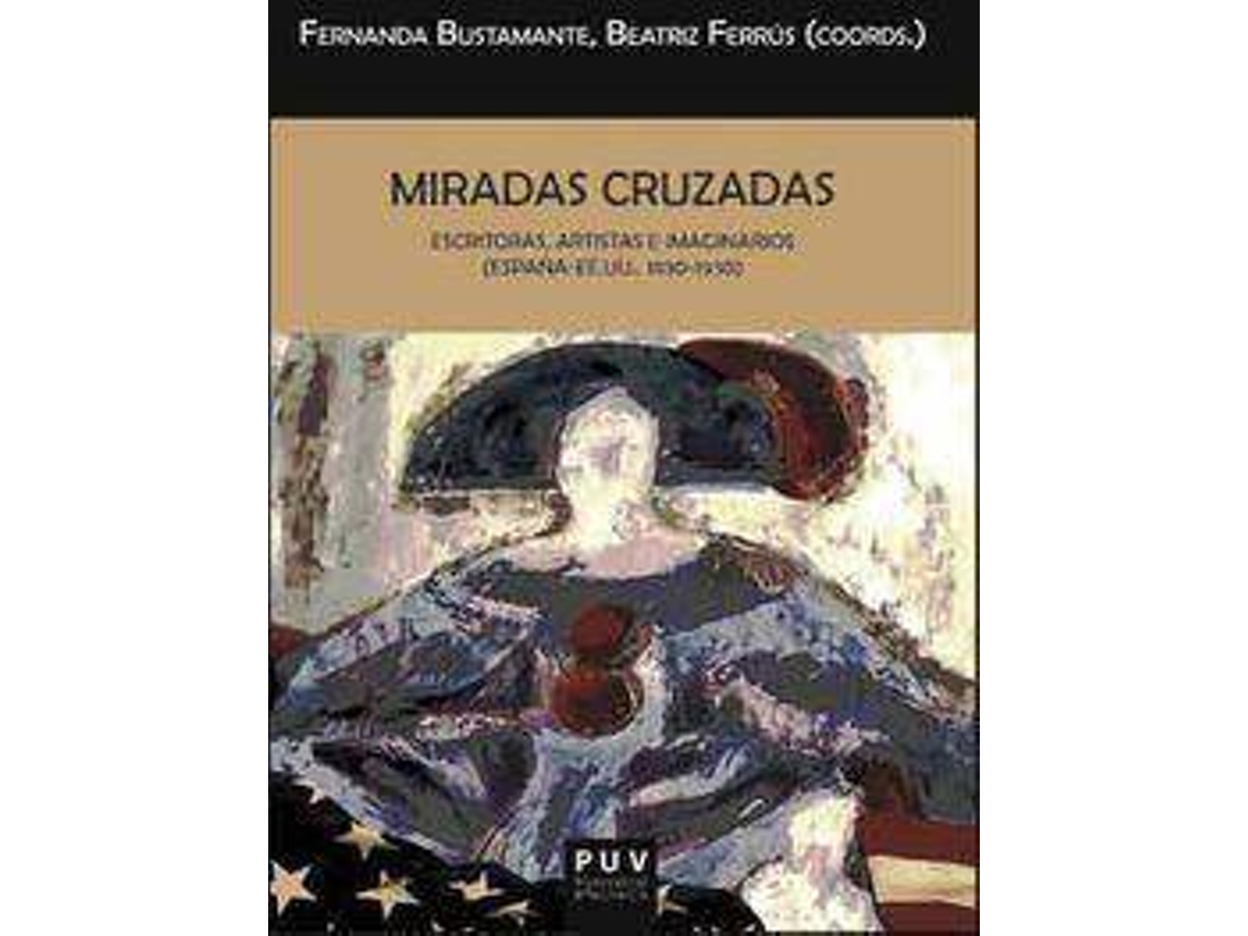 Libro Miradas cruzadas escritoras, artistas e imaginarios España-EE.UU., 1830-1930 de Editorial Fernanda Bustamante e Editorial Beatriz Ferrus Anton (Español)