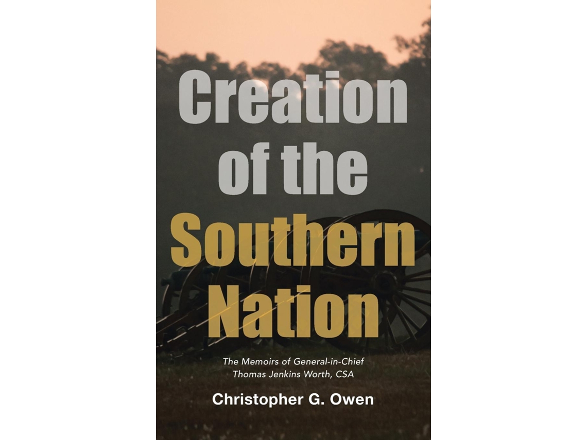 Libro Creation Of The Southern Nation The Memoirs Of General-in-chief Thomas Jenkins Worth, Csa De Christopher G Owen (inglés)