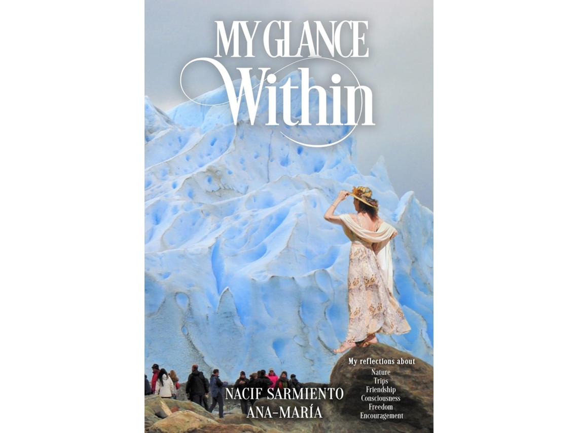 Libro quotMy Glance Withinquot My reflections about Nature Trips Freedom Encouragement Friendship Consciousness de Ana-María Nacif Sarmiento (Inglés)